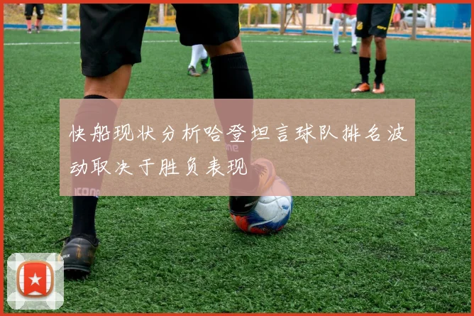 快船现状分析哈登坦言球队排名波动取决于胜负表现