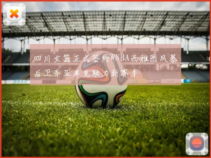 四川女篮正式签约WNBA西雅图风暴后卫齐亚库克助力新赛季