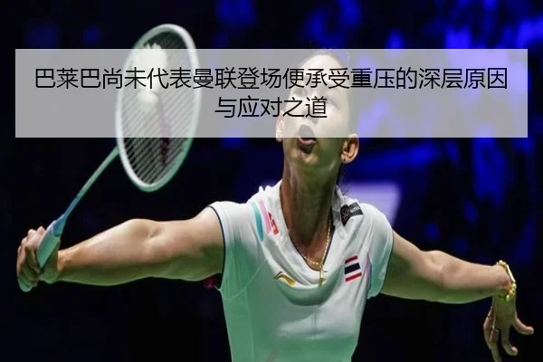 巴莱巴尚未代表曼联登场便承受重压的深层原因与应对之道（TianBoSports）